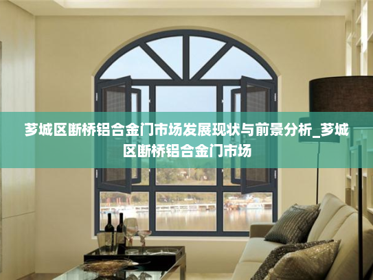 芗城区断桥铝合金门市场发展现状与前景分析_芗城区断桥铝合金门市场