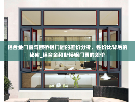 铝合金门窗与断桥铝门窗的差价分析，性价比背后的秘密_铝合金和断桥铝门窗的差价