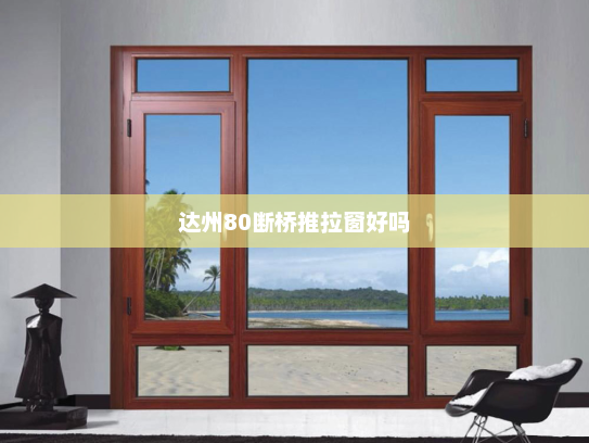 达州80断桥推拉窗好吗