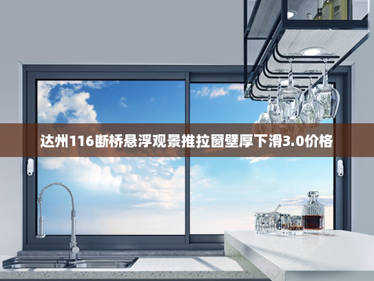 达州116断桥悬浮观景推拉窗壁厚下滑3.0价格