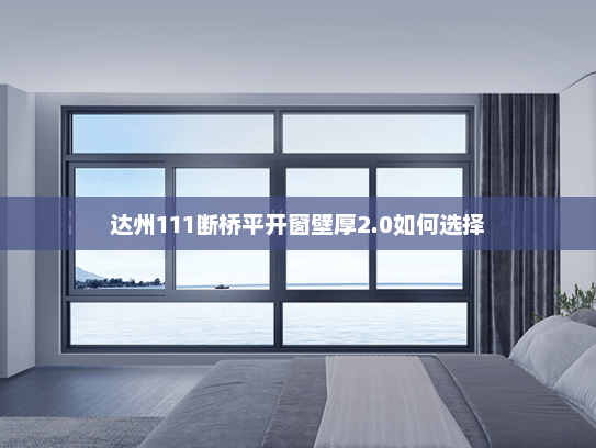 达州111断桥平开窗壁厚2.0如何选择