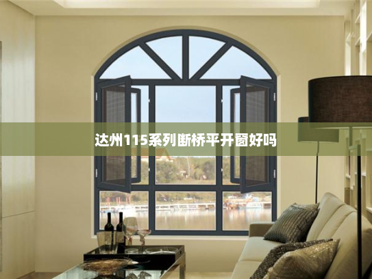 达州115系列断桥平开窗好吗