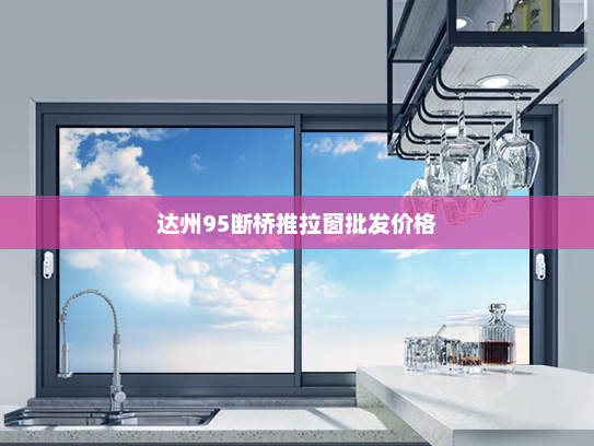 达州95断桥推拉窗批发价格
