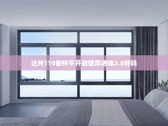 达州110断桥平开窗壁厚通体2.0好吗