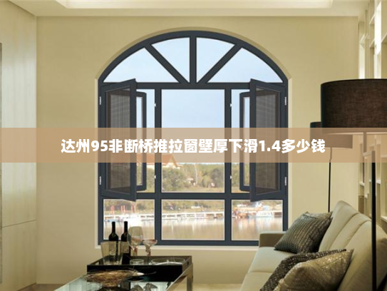 达州95非断桥推拉窗壁厚下滑1.4多少钱