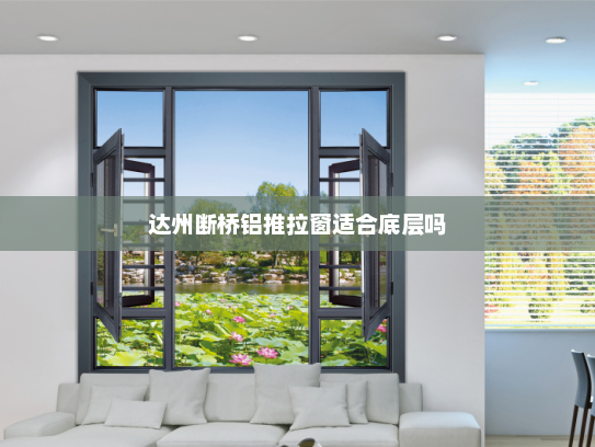 达州断桥铝推拉窗适合底层吗