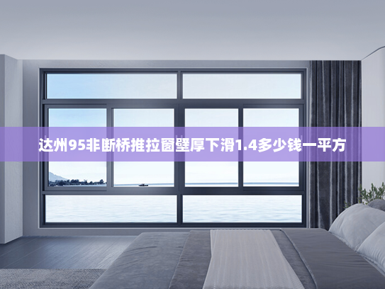达州95非断桥推拉窗壁厚下滑1.4多少钱一平方