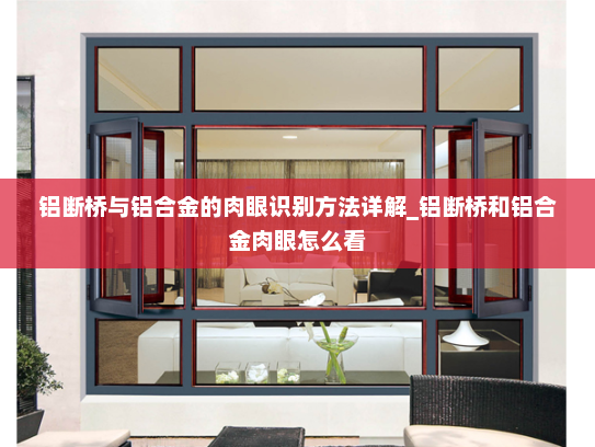 铝断桥与铝合金的肉眼识别方法详解_铝断桥和铝合金肉眼怎么看