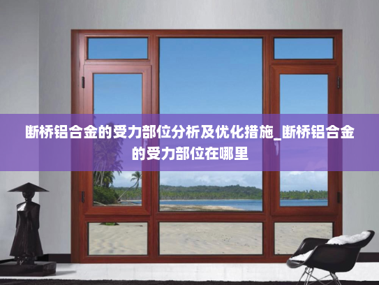 断桥铝合金的受力部位分析及优化措施_断桥铝合金的受力部位在哪里