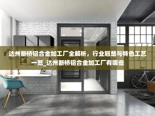达州断桥铝合金加工厂全解析，行业翘楚与特色工艺一览_达州断桥铝合金加工厂有哪些