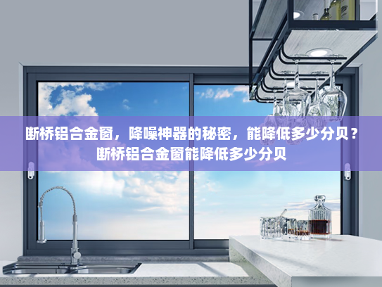 断桥铝合金窗，降噪神器的秘密，能降低多少分贝？断桥铝合金窗能降低多少分贝