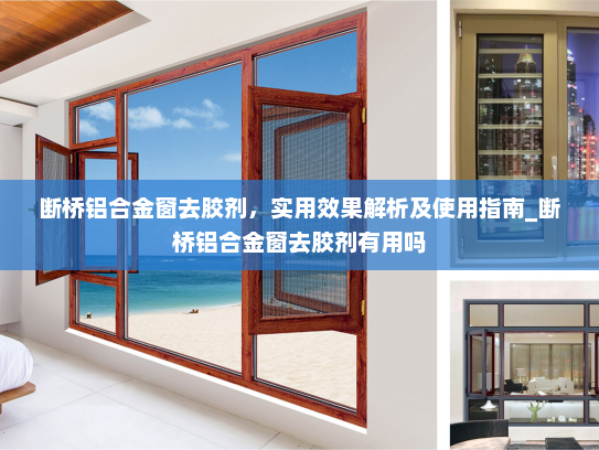 断桥铝合金窗去胶剂，实用效果解析及使用指南_断桥铝合金窗去胶剂有用吗