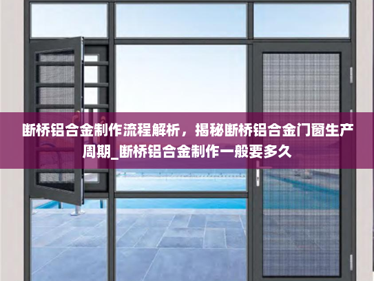 断桥铝合金制作流程解析，揭秘断桥铝合金门窗生产周期_断桥铝合金制作一般要多久