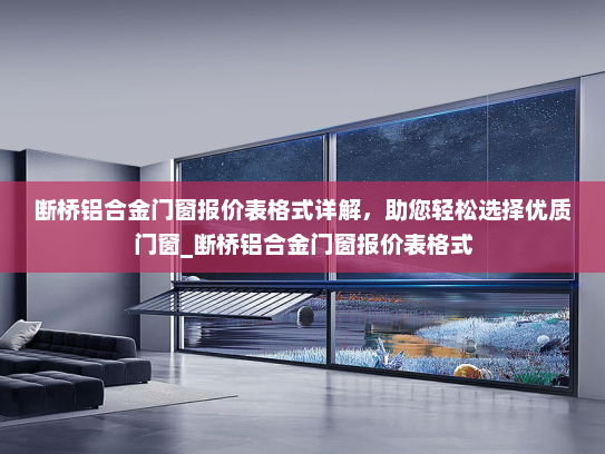 断桥铝合金门窗报价表格式详解，助您轻松选择优质门窗_断桥铝合金门窗报价表格式
