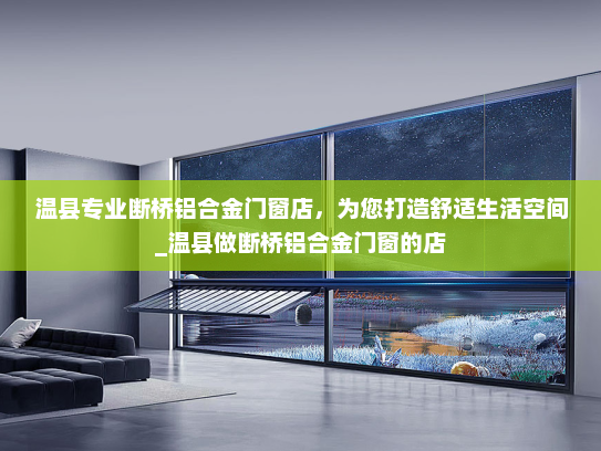温县专业断桥铝合金门窗店，为您打造舒适生活空间_温县做断桥铝合金门窗的店