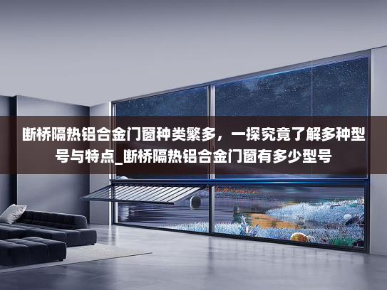 断桥隔热铝合金门窗种类繁多,一探究竟了解多种型号与特点_断桥隔热铝合金门窗有多少型号 断桥隔热铝合金门窗种类繁多,一探究竟了解多种型号与特点_断桥隔热铝合金门窗有多少型号