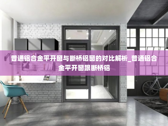 普通铝合金平开窗与断桥铝窗的对比解析_普通铝合金平开窗跟断桥铝