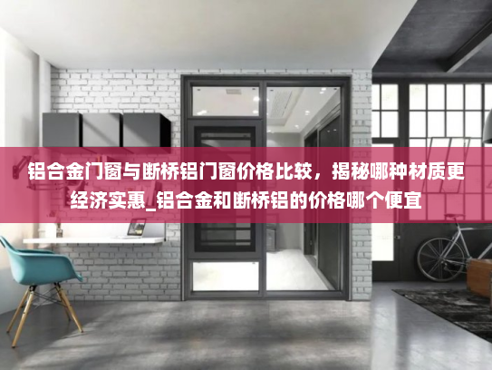 铝合金门窗与断桥铝门窗价格比较，揭秘哪种材质更经济实惠_铝合金和断桥铝的价格哪个便宜