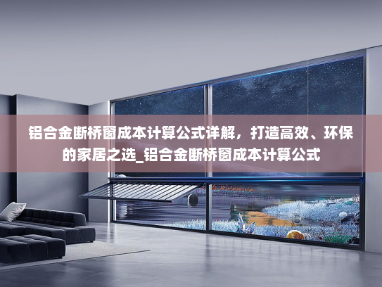 铝合金断桥窗成本计算公式详解，打造高效、环保的家居之选_铝合金断桥窗成本计算公式