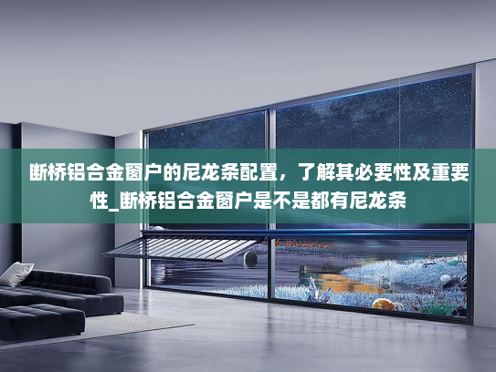 断桥铝合金窗户的尼龙条配置，了解其必要性及重要性_断桥铝合金窗户是不是都有尼龙条