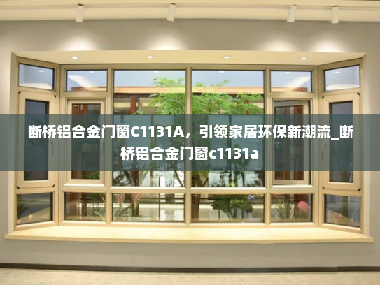 断桥铝合金门窗C1131A，引领家居环保新潮流_断桥铝合金门窗c1131a