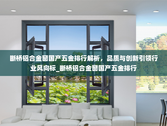 断桥铝合金窗国产五金排行解析，品质与创新引领行业风向标_断桥铝合金窗国产五金排行