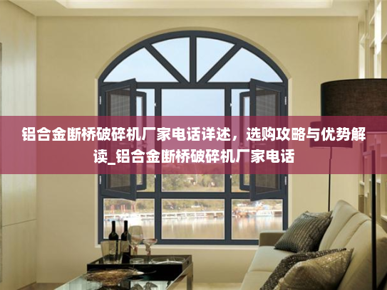 铝合金断桥破碎机厂家电话详述，选购攻略与优势解读_铝合金断桥破碎机厂家电话