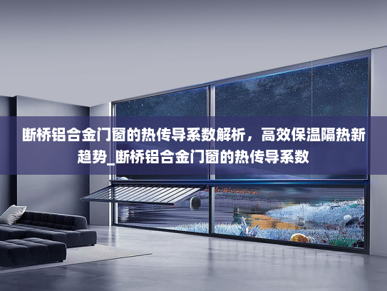 断桥铝合金门窗的热传导系数解析，高效保温隔热新趋势_断桥铝合金门窗的热传导系数