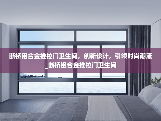 断桥铝合金推拉门卫生间，创新设计，引领时尚潮流_断桥铝合金推拉门卫生间
