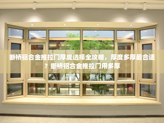 断桥铝合金推拉门厚度选择全攻略，厚度多厚最合适？断桥铝合金推拉门用多厚
