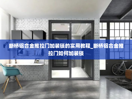 断桥铝合金推拉门加装锁的实用教程_断桥铝合金推拉门如何加装锁