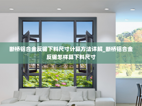 断桥铝合金反锯下料尺寸计算方法详解_断桥铝合金反锯怎样算下料尺寸