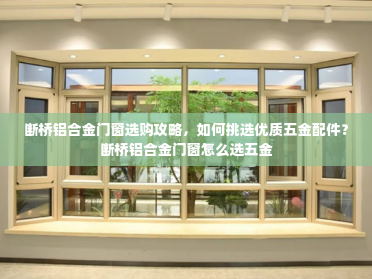 断桥铝合金门窗选购攻略，如何挑选优质五金配件？断桥铝合金门窗怎么选五金