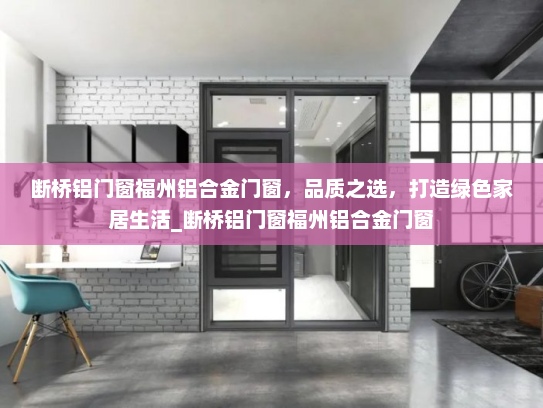 断桥铝门窗福州铝合金门窗，品质之选，打造绿色家居生活_断桥铝门窗福州铝合金门窗