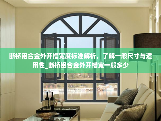断桥铝合金外开槽宽度标准解析，了解一般尺寸与适用性_断桥铝合金外开槽宽一般多少