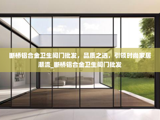 断桥铝合金卫生间门批发，品质之选，引领时尚家居潮流_断桥铝合金卫生间门批发