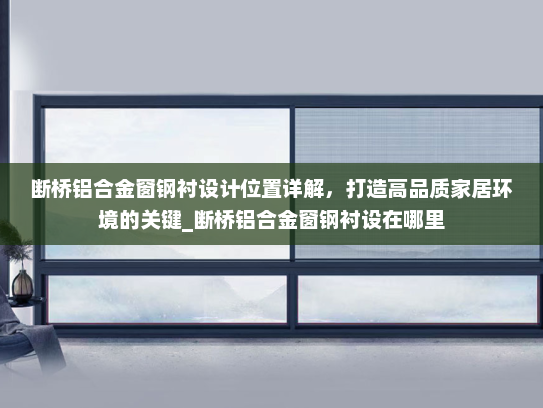 断桥铝合金窗钢衬设计位置详解，打造高品质家居环境的关键_断桥铝合金窗钢衬设在哪里