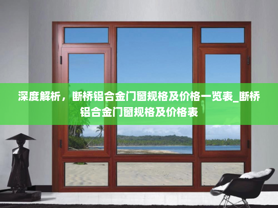 深度解析，断桥铝合金门窗规格及价格一览表_断桥铝合金门窗规格及价格表