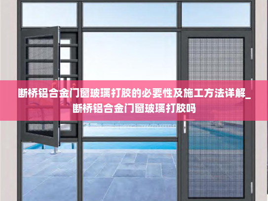 断桥铝合金门窗玻璃打胶的必要性及施工方法详解_断桥铝合金门窗玻璃打胶吗