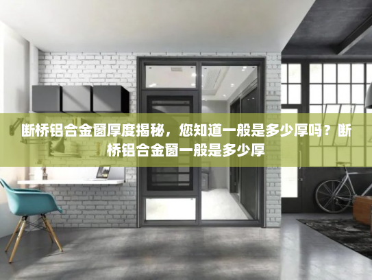 断桥铝合金窗厚度揭秘，您知道一般是多少厚吗？断桥铝合金窗一般是多少厚