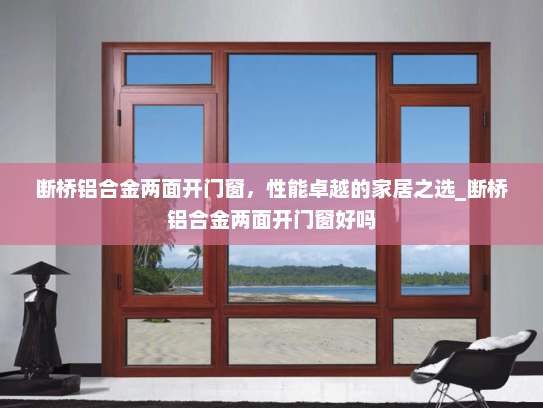 断桥铝合金两面开门窗，性能卓越的家居之选_断桥铝合金两面开门窗好吗
