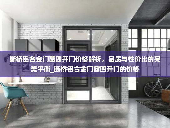 断桥铝合金门窗四开门价格解析，品质与性价比的完美平衡_断桥铝合金门窗四开门的价格