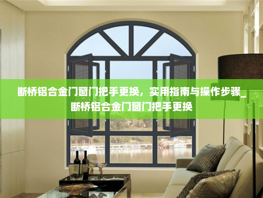 断桥铝合金门窗门把手更换，实用指南与操作步骤_断桥铝合金门窗门把手更换