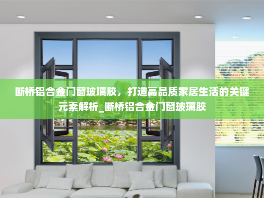 断桥铝合金门窗玻璃胶，打造高品质家居生活的关键元素解析_断桥铝合金门窗玻璃胶