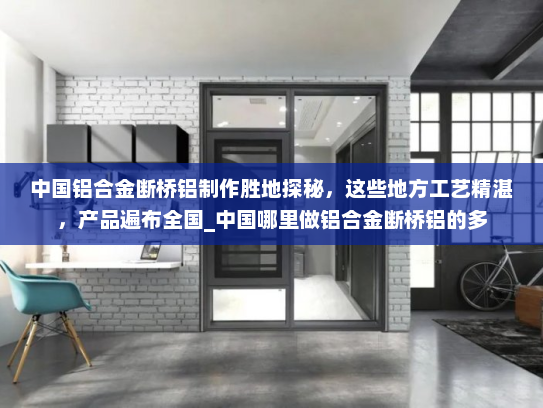 中国铝合金断桥铝制作胜地探秘，这些地方工艺精湛，产品遍布全国_中国哪里做铝合金断桥铝的多