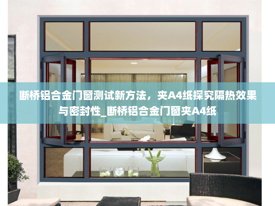 断桥铝合金门窗测试新方法，夹A4纸探究隔热效果与密封性_断桥铝合金门窗夹A4纸