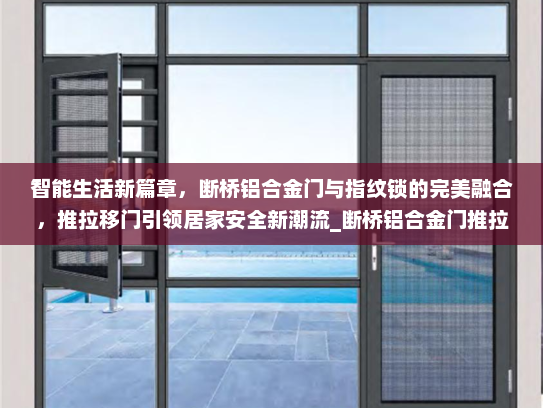 智能生活新篇章，断桥铝合金门与指纹锁的完美融合，推拉移门引领居家安全新潮流_断桥铝合金门推拉移门指纹锁