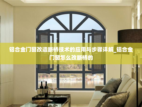 铝合金门窗改造断桥技术的应用与步骤详解_铝合金门窗怎么改断桥的