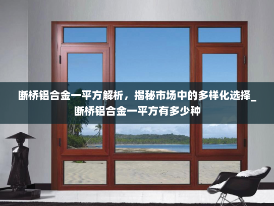 断桥铝合金一平方解析，揭秘市场中的多样化选择_断桥铝合金一平方有多少种
