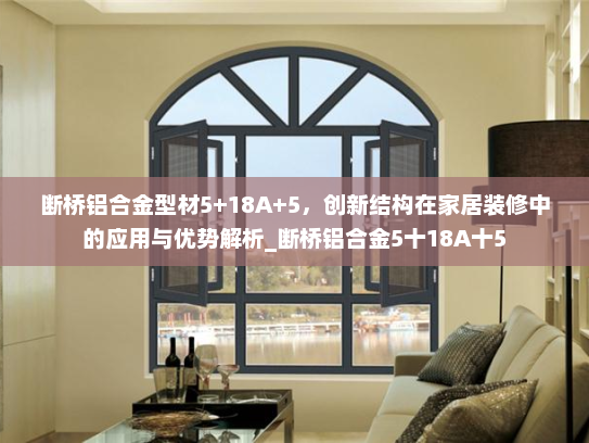断桥铝合金型材5+18A+5，创新结构在家居装修中的应用与优势解析_断桥铝合金5十18A十5